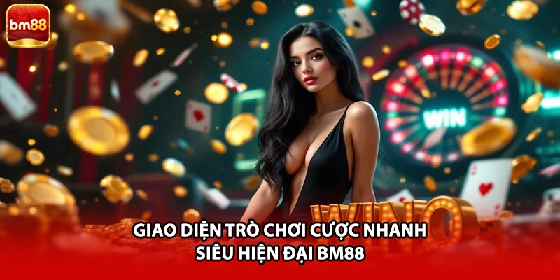 Giao diện trò chơi cược nhanh siêu hiện đại BM88
